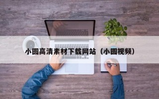 晋中小圆高清素材下载网站（小圆视频）