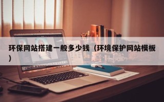 晋中环保网站搭建一般多少钱（环境保护网站模板）